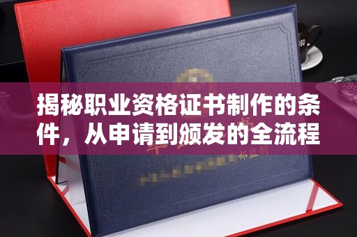 商水揭秘职业资格证书制作的条件，从申请到颁发的全流程解析