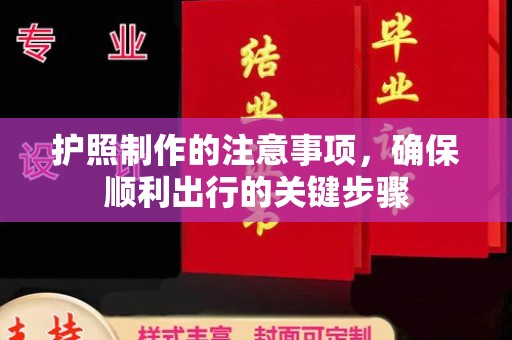 商水护照制作的注意事项，确保顺利出行的关键步骤