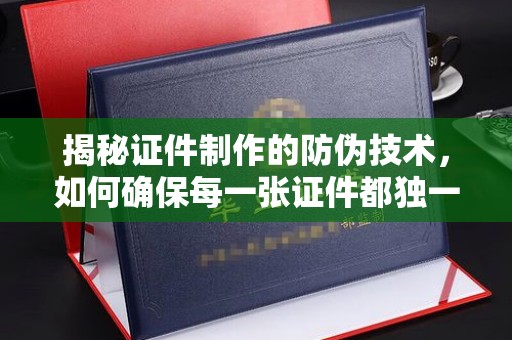 商水揭秘证件制作的防伪技术，如何确保每一张证件都独一无二