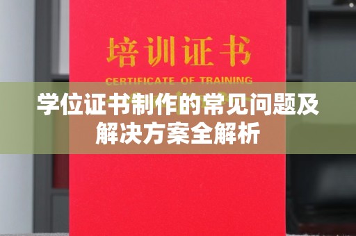 商水学位证书制作的常见问题及解决方案全解析