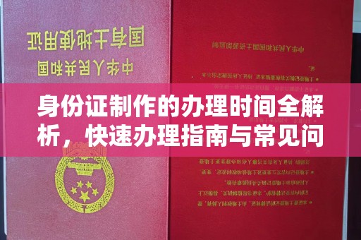 商水身份证制作的办理时间全解析，快速办理指南与常见问题解答