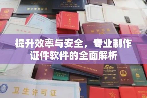 商水提升效率与安全，专业制作证件软件的全面解析