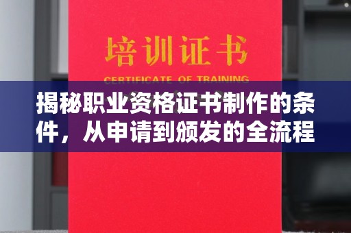商水揭秘职业资格证书制作的条件，从申请到颁发的全流程解析