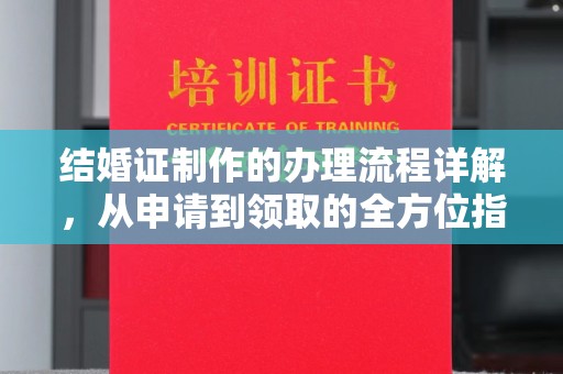 商水结婚证制作的办理流程详解，从申请到领取的全方位指南