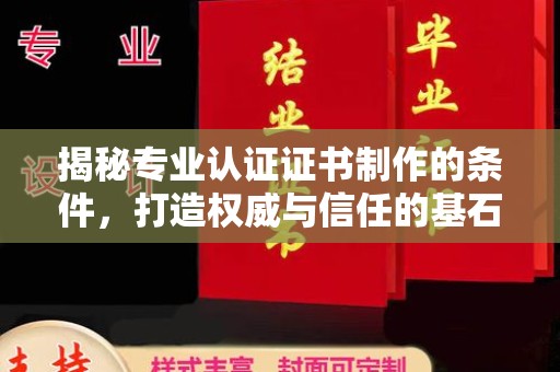 商水揭秘专业认证证书制作的条件，打造权威与信任的基石