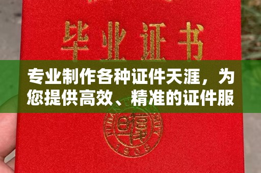 商水专业制作各种证件天涯，为您提供高效、精准的证件服务