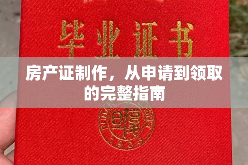 商水房产证制作，从申请到领取的完整指南